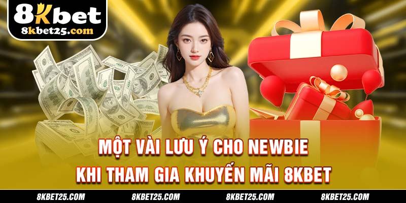 Một vài lưu ý cho newbie khi tham gia khuyến mãi 8KBET