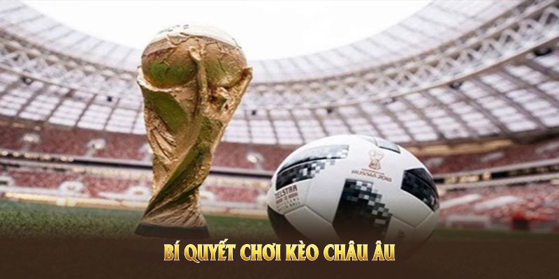 Bí quyết chơi kèo châu âu từ cao thủ 8KBET