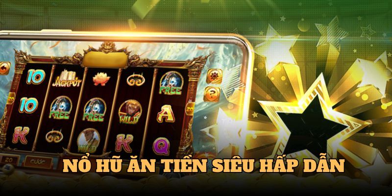 Game nổ hũ ăn tiền khá thú vị
