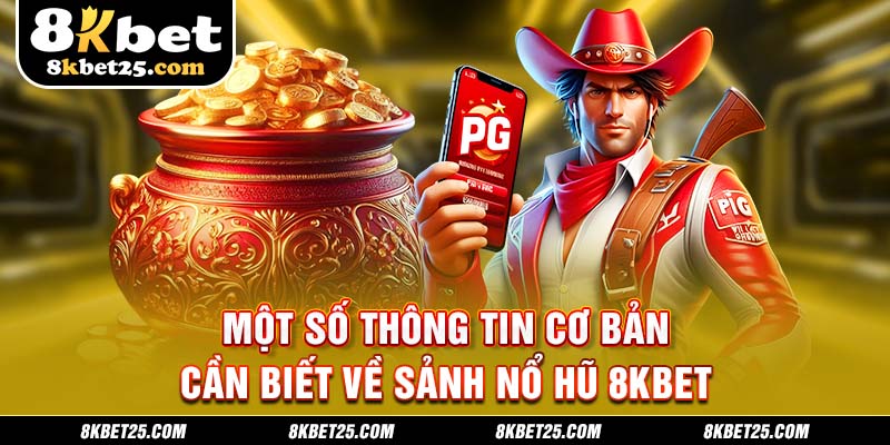 Một số thông tin cơ bản cần biết về sảnh nổ hũ 8KBET